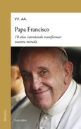 Portada de: Papa Francisco. 10 años intentando transformar nuestra mirada