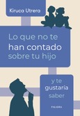 Portada de: Lo que no te han contado sobre tu hijo y te gustaría saber